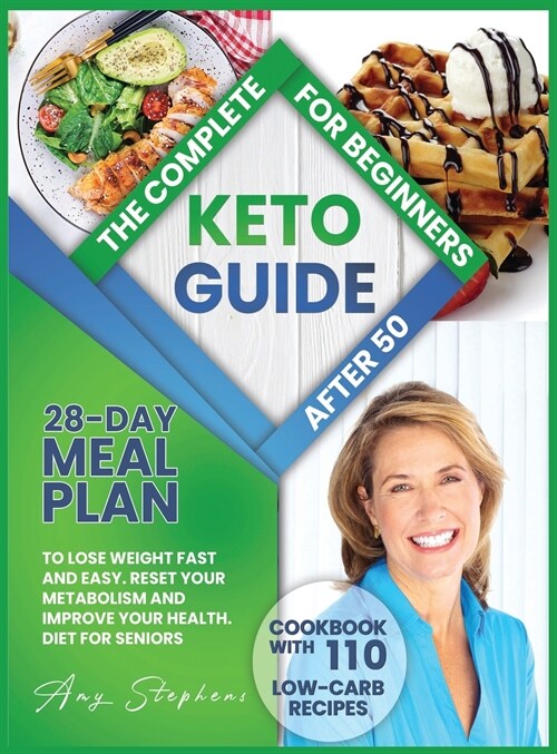 The Complete Keto Guide for Beginners After 50: 28-Day Meal Plan to Lose Weight Fast and Easy + Cookbook with 110 Low-Carb Recipes - Reset Your Metabo (Hardcover)