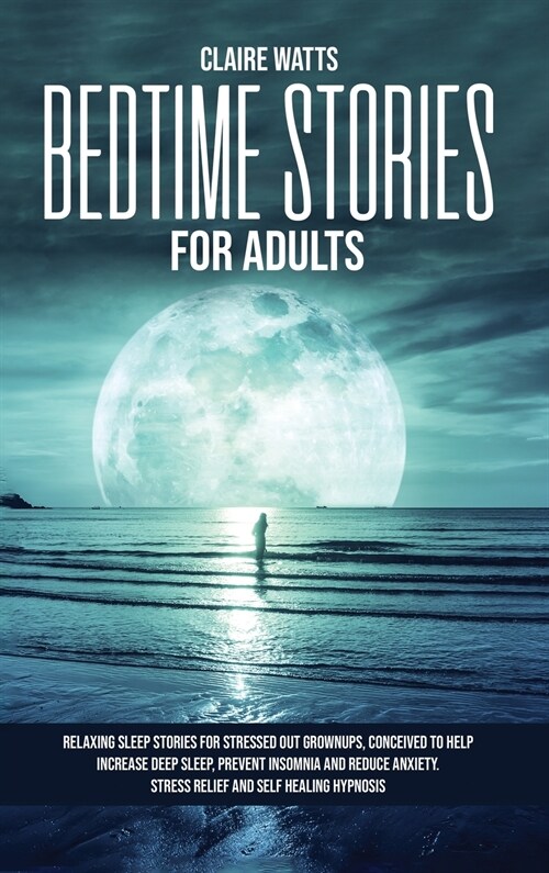 Bedtime Stories For Adults: Relaxing Sleep Stories For Stressed Out Grownups, conceived to help increase Deep Sleep, prevent Insomnia and reduce A (Hardcover)