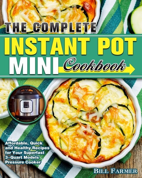 The Complete Instant Pot Mini Cookbook: Affordable, Quick and Healthy Recipes for Your Superfast 3-Quart Models Pressure Cooker (Paperback)