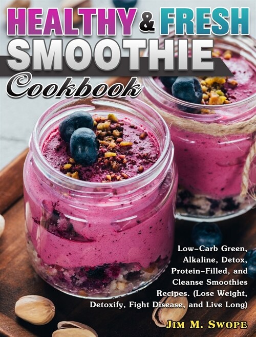 Healthy & Fresh Smoothie Cookbook: Low-Carb Green, Alkaline, Detox, Protein-Filled, and Cleanse Smoothies Recipes. (Lose Weight, Detoxify, Fight Disea (Hardcover)