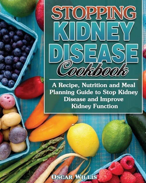 Stopping Kidney Disease Cookbook: A Recipe, Nutrition and Meal Planning Guide to Stop Kidney Disease and Improve Kidney Function (Paperback)