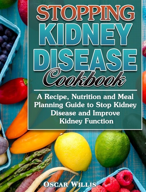 Stopping Kidney Disease Cookbook: A Recipe, Nutrition and Meal Planning Guide to Stop Kidney Disease and Improve Kidney Function (Hardcover)