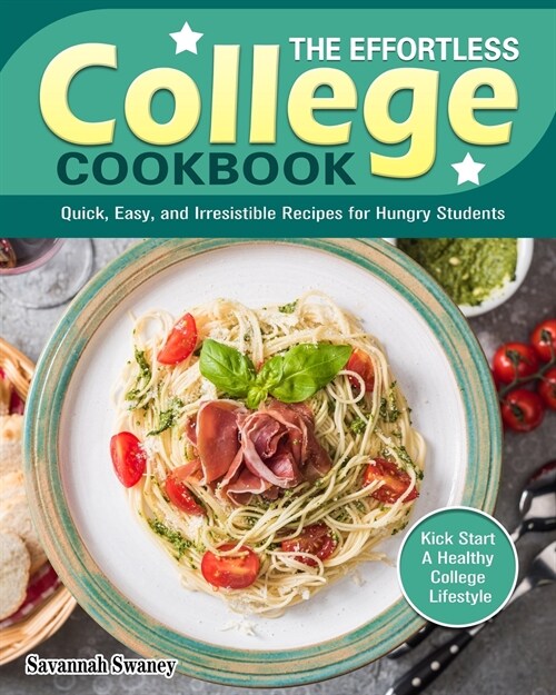 The Effortless College Cookbook: Quick, Easy, and Irresistible Recipes for Hungry Students. (Kick Start A Healthy College Lifestyle) (Paperback)