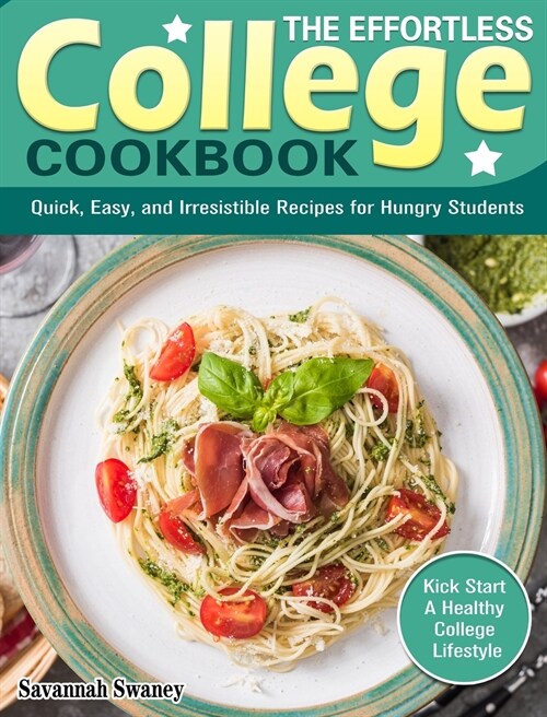 The Effortless College Cookbook: Quick, Easy, and Irresistible Recipes for Hungry Students. (Kick Start A Healthy College Lifestyle) (Hardcover)