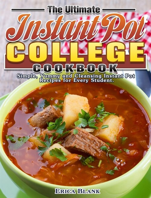 The Ultimate Instant Pot College Cookbook: Simple, Yummy and Cleansing Instant Pot Recipes for Every Student. (Hardcover)