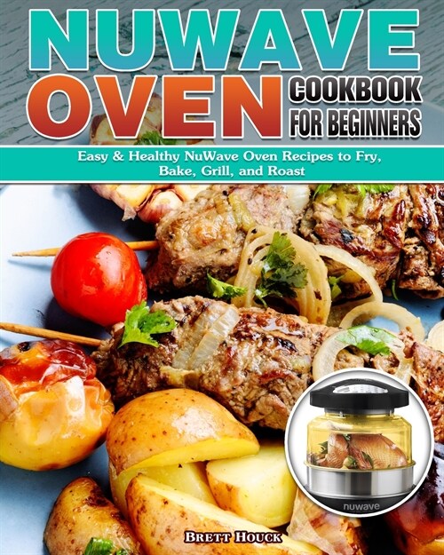 NuWave Oven Cookbook For Beginners: Easy & Healthy NuWave Oven Recipes to Fry, Bake, Grill, and Roast (Paperback)