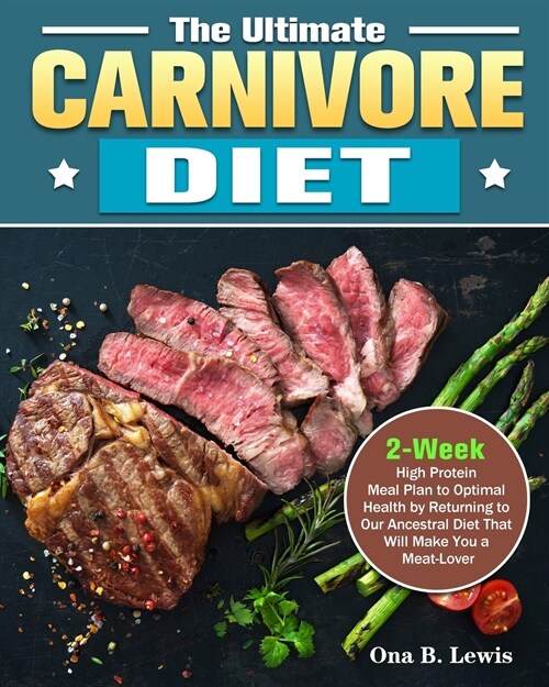 The Ultimate Carnivore Diet: 2-Week High Protein Meal Plan to Optimal Health by Returning to Our Ancestral Diet That Will Make You a Meat-Lover (Paperback)