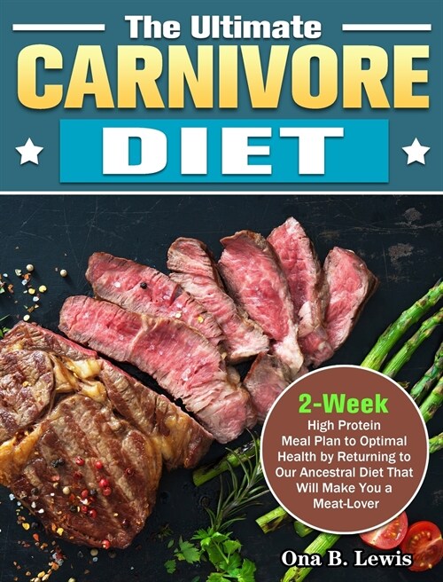 The Ultimate Carnivore Diet: 2-Week High Protein Meal Plan to Optimal Health by Returning to Our Ancestral Diet That Will Make You a Meat-Lover (Hardcover)