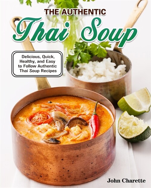 The Authentic Thai Soup: Delicious, Quick, Healthy, and Easy to Follow Authentic Thai Soup Recipes (Paperback)