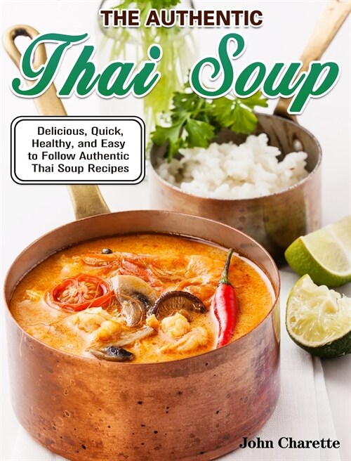 The Authentic Thai Soup: Delicious, Quick, Healthy, and Easy to Follow Authentic Thai Soup Recipes (Hardcover)