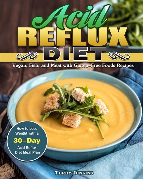 Acid Reflux Diet: How to Lose Weight with a 30-Day Acid Reflux Diet Meal Plan. (Vegan, Fish, and Meat with Gluten-Free Foods Recipes) (Paperback)