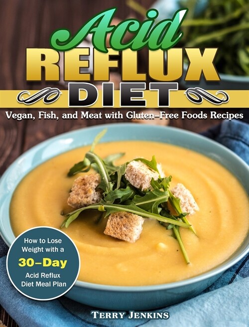 Acid Reflux Diet: How to Lose Weight with a 30-Day Acid Reflux Diet Meal Plan. (Vegan, Fish, and Meat with Gluten-Free Foods Recipes) (Hardcover)
