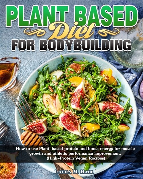 Plant Based Diet For Bodybuilding: How to use Plant-based protein and boost energy for muscle growth and athletic performance improvement. (High-Prote (Paperback)