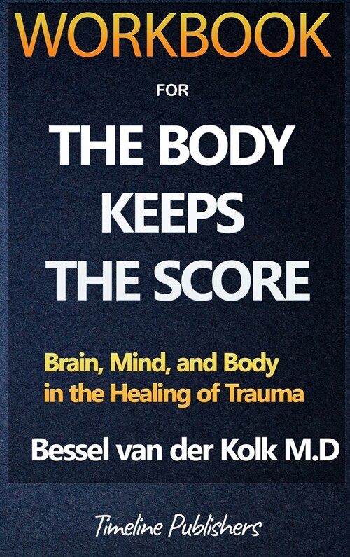 Workbook For The Body Keeps The Score By Bessel Van Der Kolk (Hardcover)