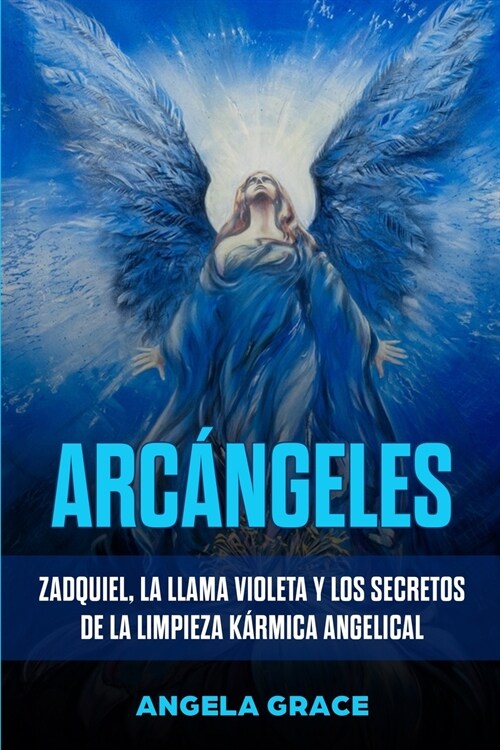 Arc?geles: Zadquiel, la llama violeta y los secretos de la limpieza k?mica angelical (Paperback)