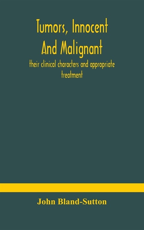 Tumors, innocent and malignant; their clinical characters and appropriate treatment (Hardcover)