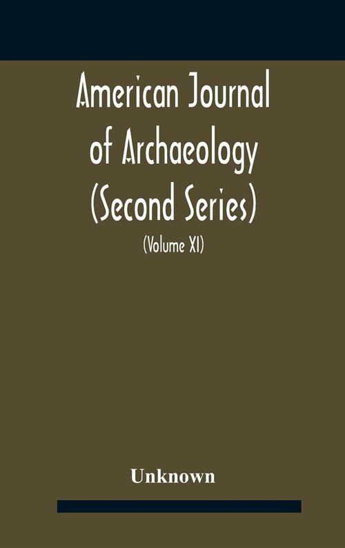 American journal of archaeology (Second Series) The Journal of the Archaeological Institute of America (Volume XI) 1907 (Hardcover)