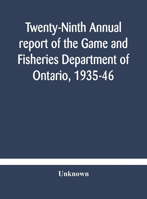 Twenty-Ninth Annual report of the Game and Fisheries Department of Ontario, 1935-46 With which is Included the Report For The Five Months Period Endi (Hardcover)
