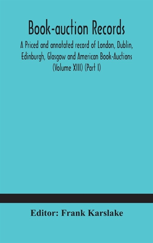 Book-auction records; A Priced and annotated record of London, Dublin, Edinburgh, Glasgow and American Book-Auctions (Volume XIII) (Part I) (Hardcover)