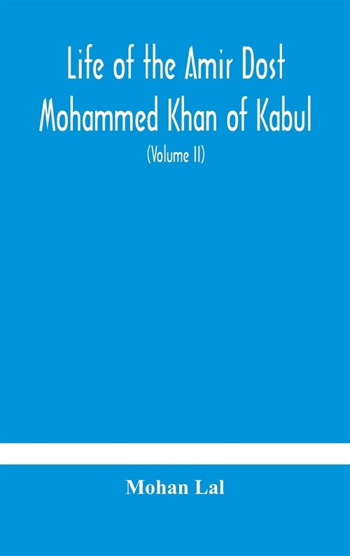 Life of the amir Dost Mohammed Khan of Kabul: with his political proceedings towards the English, Russian and Persian governments, including the victo (Hardcover)