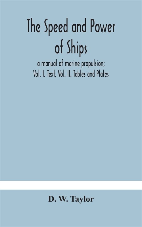 The speed and power of ships; a manual of marine propulsion; Vol. I. Text, Vol. II. Tables and Plates (Hardcover)