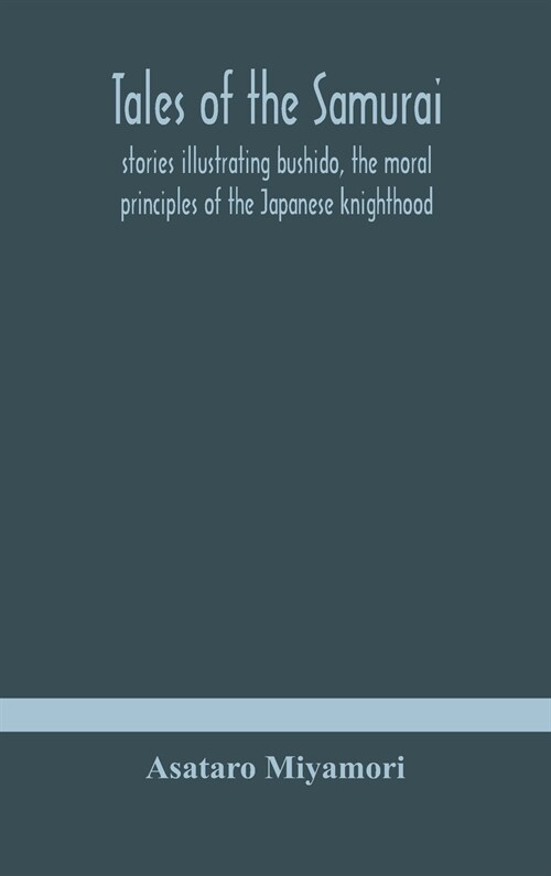Tales of the Samurai; stories illustrating bushido, the moral principles of the Japanese knighthood (Hardcover)