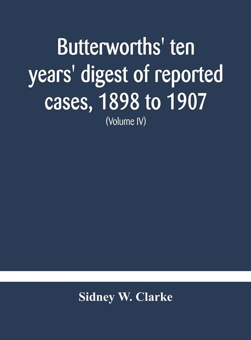 Butterworths ten years digest of reported cases, 1898 to 1907; a digest of reported cases decided in the Supreme and other courts during the years 1 (Hardcover)