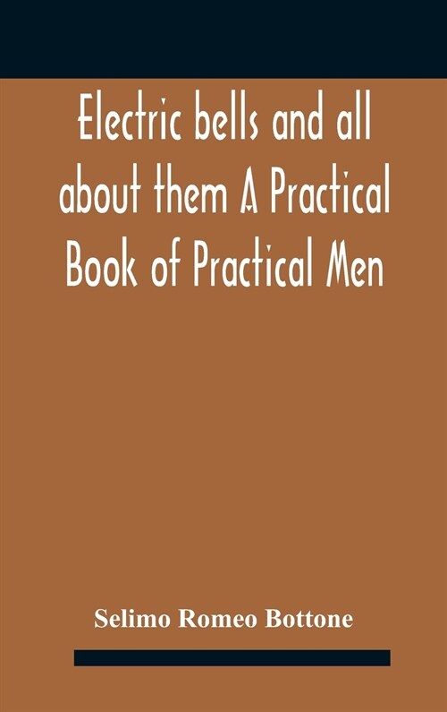 Electric bells and all about them A Practical Book of Practical Men (Hardcover)