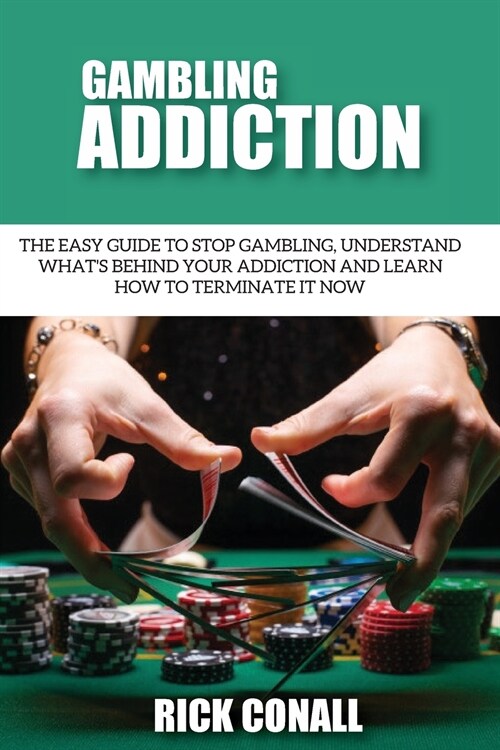 Gambling Addiction: The Easy Guide to Stop Gambling, Understand Whats Behind Your Addiction and Learn How to Terminate It Now (Paperback)
