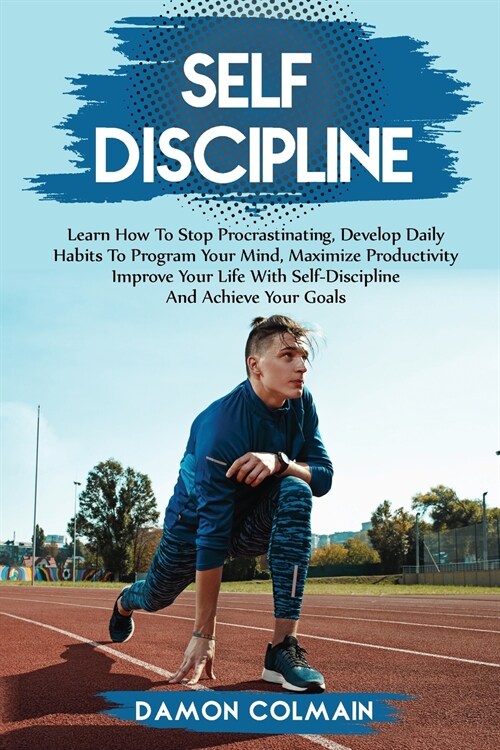 Self Discipline: Learn how to stop procrastinating, Develop daily habits to program your mind maximize productivity improve your life w (Paperback)