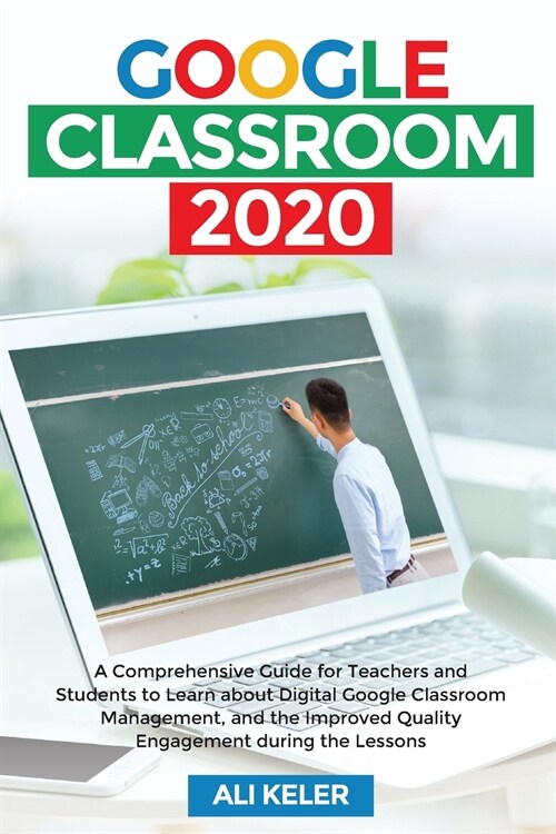 Google Classroom 2020: A Comprehensive Guide for Teachers and Students to Learn about Digital Google Classroom Management, and the Improved Q (Paperback)