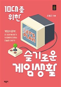 10대를 위한 슬기로운 게임생활 :게임x공부, 전 프로게이머가 10대에게 전하는 진솔한 이야기 