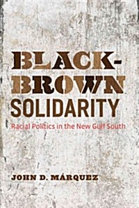 Black-Brown Solidarity: Racial Politics in the New Gulf South (Hardcover)