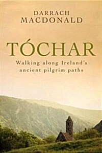 Tochar: Walking Irelands Ancient Pilgrim Paths (Paperback)