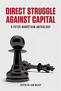 Direct Struggle Against Capital : A Peter Kropotkin Anthology (Paperback)
