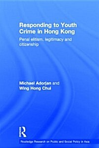 Responding to Youth Crime in Hong Kong : Penal Elitism, Legitimacy and Citizenship (Hardcover)