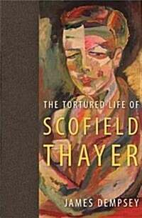 The Tortured Life of Scofield Thayer (Hardcover)
