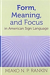 Form, Meaning, and Focus in American Sign Language: Volume 19 (Hardcover)