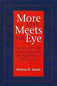 More Than Meets the Eye: Revealing the Complexities of an Interpreted Education (Hardcover)