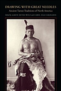 Drawing with Great Needles: Ancient Tattoo Traditions of North America (Hardcover)