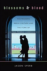 Blossoms and Blood: Postmodern Media Culture and the Films of Paul Thomas Anderson (Hardcover)