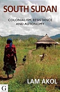 South Sudan : Colonialism, Resistance and Autonomy (Paperback)