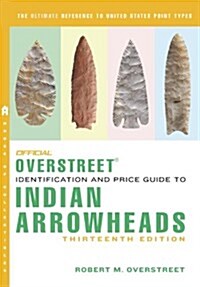 The Official Overstreet Identification and Price Guide to Indian Arrowheads, 13th Edition (Paperback, 13)