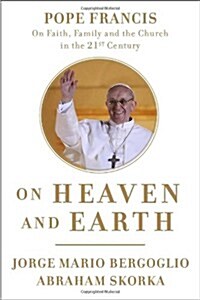 On Heaven and Earth: Pope Francis on Faith, Family, and the Church in the Twenty-First Century (Hardcover)