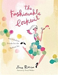 The Fashionable Cocktail: 200 Fabulous Drinks for the Fashion Set (Hardcover)