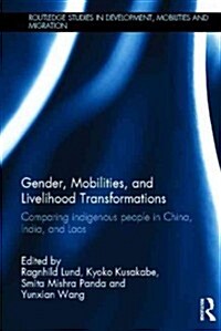 Gender, Mobilities, and Livelihood Transformations : Comparing Indigenous People in China, India, and Laos (Hardcover)