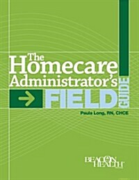 The Home Care Administrators Field Guide (Paperback)