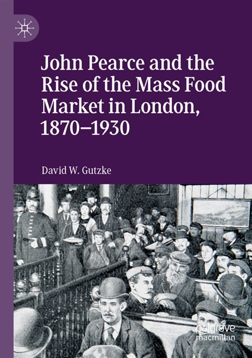 John Pearce and the Rise of the Mass Food Market in London, 1870-1930 (Paperback, 2019)