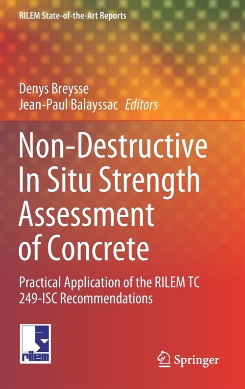 Non-Destructive in Situ Strength Assessment of Concrete: Practical Application of the Rilem Tc 249-Isc Recommendations (Hardcover, 2021)