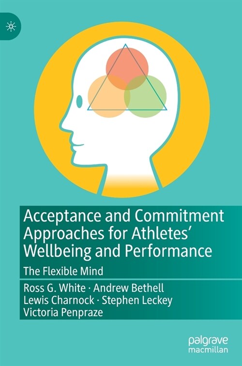 Acceptance and Commitment Approaches for Athletes Wellbeing and Performance: The Flexible Mind (Hardcover, 2021)